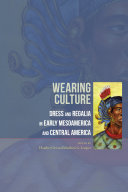 Wearing culture : dress and regalia in early Mesoamerica and Central America /