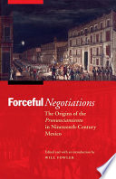 Forceful negotiations the origins of the pronunciamiento in nineteenth-century Mexico /