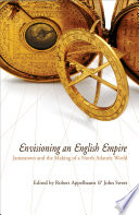 Envisioning an English empire Jamestown and the making of the North Atlantic world /