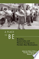 A place to be Brazilian, Guatemalan, and Mexican immigrants in Florida's new destinations /