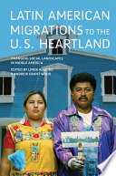Latin American migrations to the U.S. Heartland changing social landscapes in Middle America /