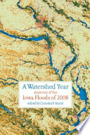 A watershed year anatomy of the Iowa floods of 2008 /