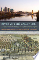 River city and valley life : an environmental history of the Sacramento region /
