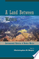 Land between waters environmental histories of modern Mexico /
