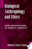Biological anthropology and ethics from repatriation to genetic identity /