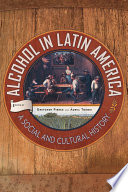 Alcohol in Latin America : a social and cultural history /