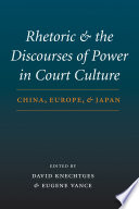 Rhetoric and the discourses of power in court culture China, Europe, and Japan /