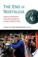 The end of nostalgia Mexico confronts the challenges of global competition /
