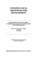 Utilizing local resources for development : proceedings of the 9th PWPA Conference Eastern, Central, and Southern Region, held at Musungwa Lodge, Zambia, July,1988 /