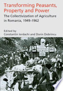 Transforming peasants, property and power the collectivization of agriculture in Romania, 1949-1962 /