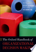 The Oxford handbook of organizational decision making /