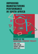Improving manufacturing performance in South Africa : the report of the Industrial Strategy Project /