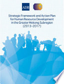 Strategic framework and action plan for human resource development in the Greater Mekong Subregion (2013-2017) /