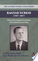 Ragnar Nurkse (1907-2007) classical development economics and its relevance for today /