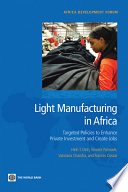 Light manufacturing in Africa targeted policies to enhance private investment and create jobs /