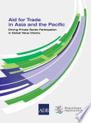 Aid for trade in Asia and the Pacific : driving private sector participation in global value chains /