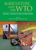 Agriculture and the WTO creating a trading system for development /