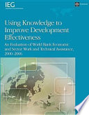 Using knowledge to improve development effectiveness an evaluation of the World Bank economic and sector work and technical assistance, 2000-2006 /