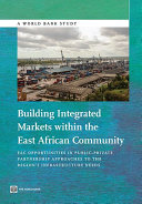 Building integrated markets within the East African Community : EAC opportunities in public-private partnership approaches to the region's infrastructure needs.