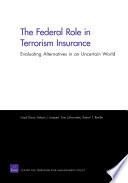 The federal role in terrorism insurance evaluating alternatives in an uncertain world /