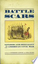 Battle scars gender and sexuality in the American Civil War /