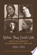 Before they could vote American women's autobiographical writing, 1819-1919 /