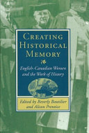 Creating historical memory English-Canadian women and the work of history /