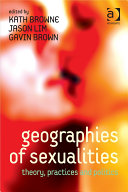 Geographies of sexualities theory, practices, and politics /