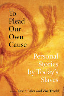 To plead our own cause personal stories by today's slaves /