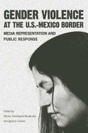 Gender violence at the U.S.-Mexico border media representation and public response /