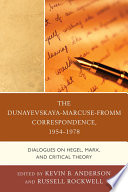 The Dunayevskaya-Marcuse-Fromm correspondence, 1954-1978 dialogues on Hegel, Marx, and critical theory /