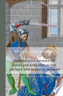 Every inch a king comparative studies on kings and kingship in the ancient and medieval worlds /