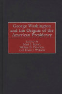 George Washington and the origins of the American presidency