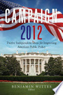 Campaign 2012 twelve independent ideas for improving American public policy /