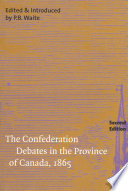 The Confederation debates in the Province of Canada, 1865 a selection /