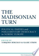 The Madisonian turn political parties and parliamentary democracy in Nordic Europe /