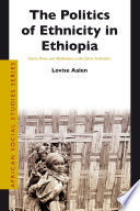 The politics of ethnicity in Ethiopia actors, power and mobilisation under ethnic federalism /