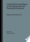 Urban politics and space in the nineteenth and twentieth centuries regional perspectives /