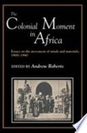 The colonial moment in Africa : essays on the movement of minds and materials, 1900-1940 /