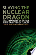 Slaying the nuclear dragon disarmament dynamics in the twenty-first century /