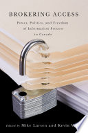 Brokering access power, politics, and freedom of information process in Canada /