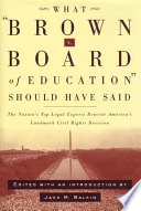 What Brown v. Board of Education should have said the nation's top legal experts rewrite America's landmark civil rights decision /