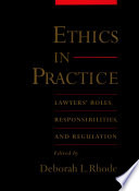 Ethics in practice lawyers' roles, responsibilities, and regulation /