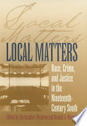Local matters race, crime, and justice in the nineteenth-century South /