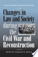 Changes in law and society during the Civil War and Reconstruction a legal history documentary reader /
