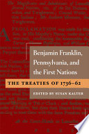 Benjamin Franklin, Pennsylvania, and the first nations the treaties of 1736-62 /