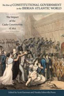 The rise of constitutional government in the Iberian Atlantic world : the impact of the Cadiz constitution of 1812 /