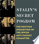 Stalin's secret pogrom the postwar inquisition of the Jewish Anti-Fascist Committee /