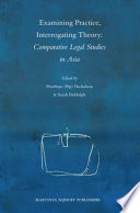 Examining practice, interrogating theory comparative legal studies in Asia /
