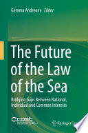 The Future of the Law of the Sea Bridging Gaps Between National, Individual and Common Interests /
